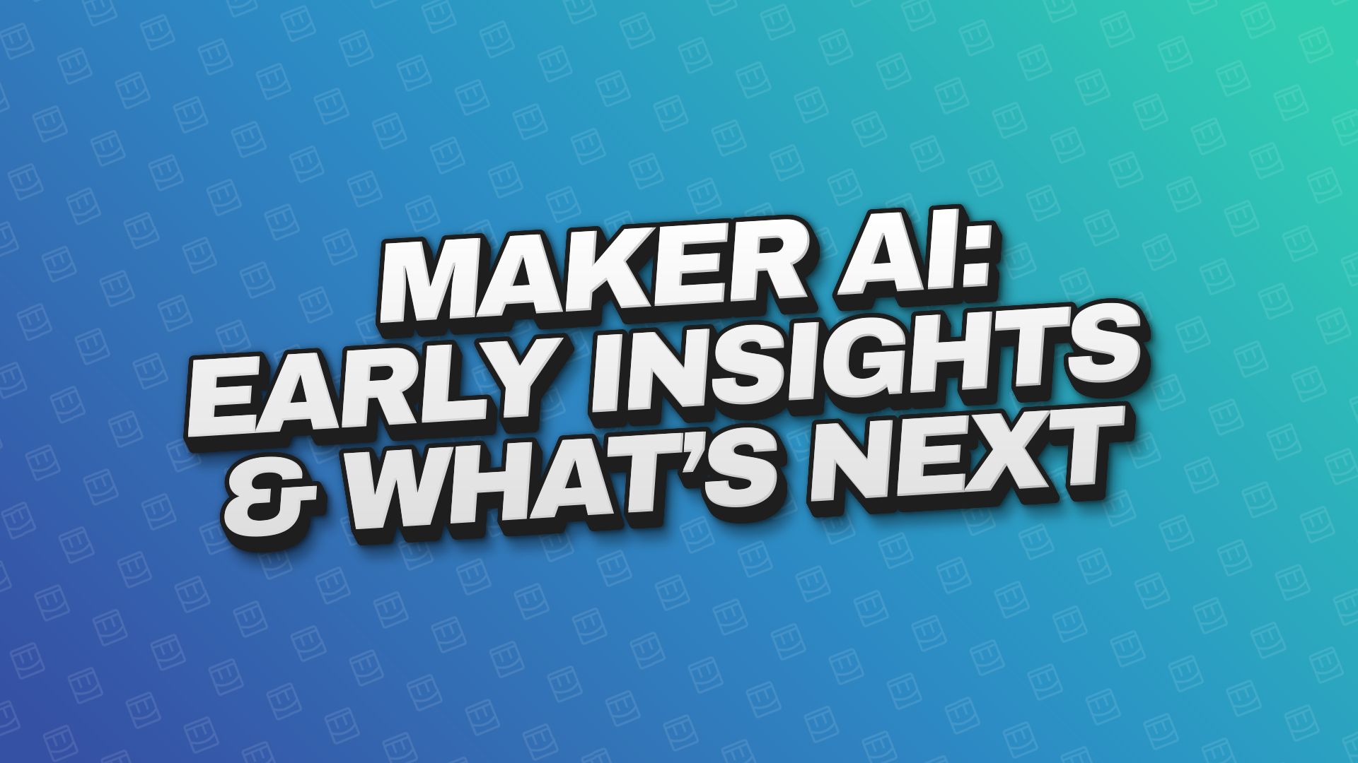 Maker AI: Early Insights & What’s Next